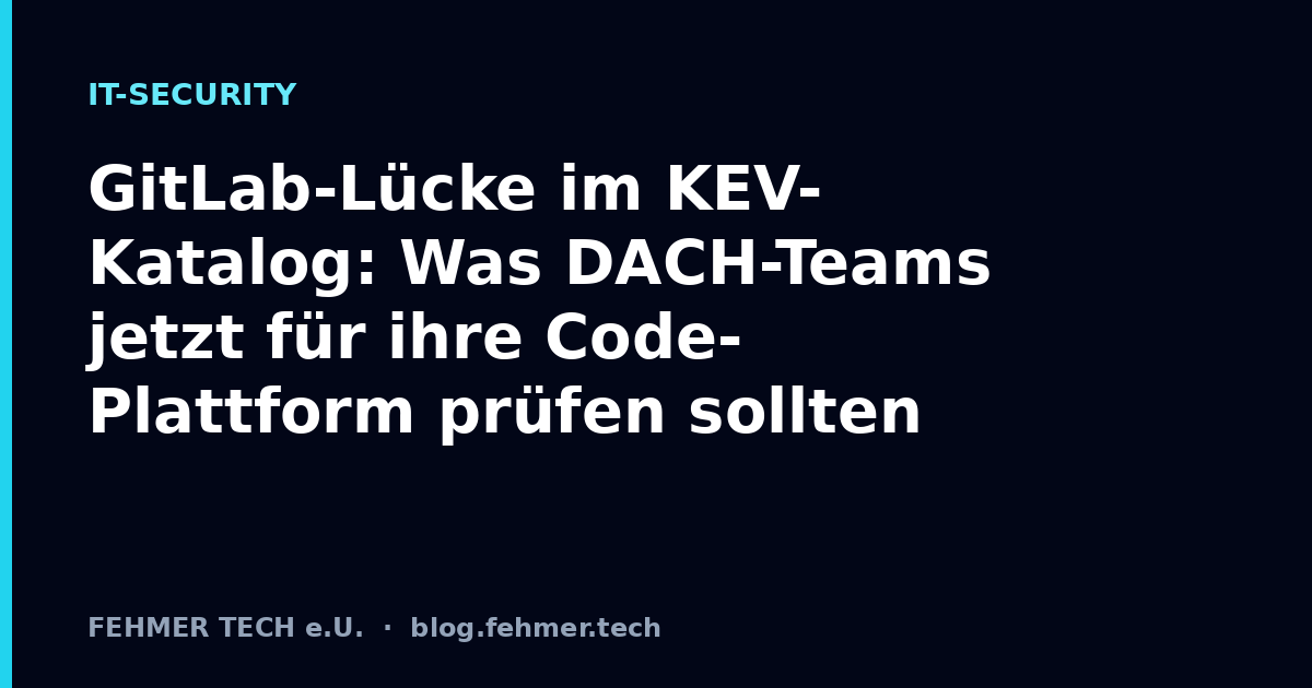 GitLab-Lücke im KEV-Katalog: Was DACH-Teams jetzt für ihre Code-Plattform prüfen sollten